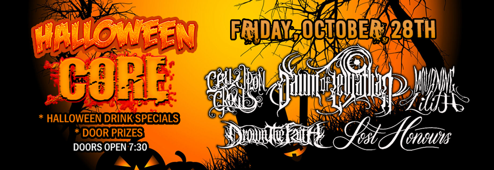 Halloween Core – Dawn of Leviathan, Drown the Faith, Call Upon Crows, Mourning Lilith and Lost Honours.