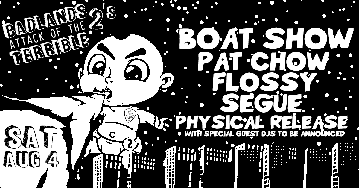 Badlands 2nd Birthday – feat. Boat Show, Pat Chow, Flossy, Segue and Physical Release.